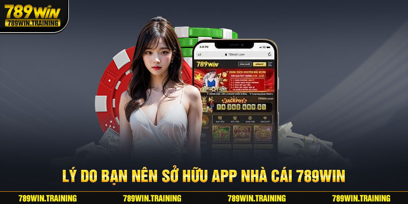 Lý do bạn nên sở hữu app nhà cái 789win