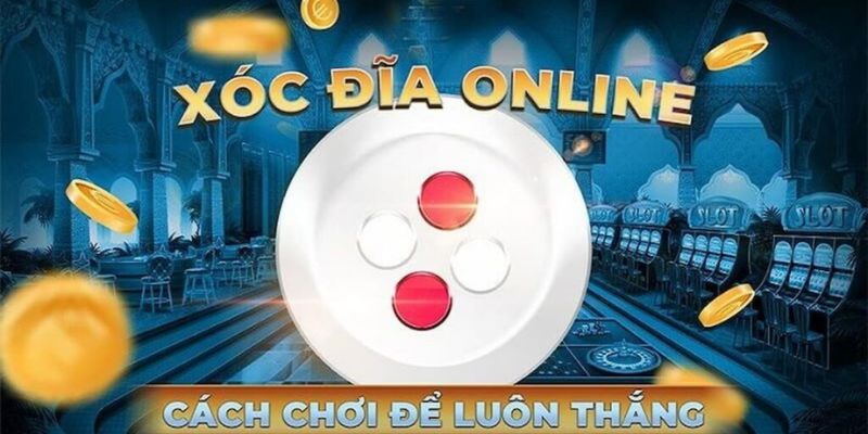 Mẹo chơi xóc đĩa chúng tôi mách bạn